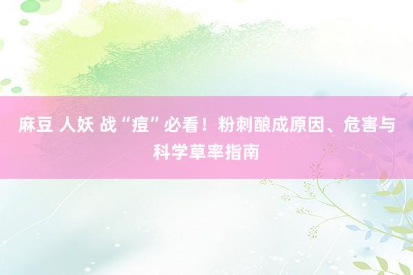 麻豆 人妖 战“痘”必看！粉刺酿成原因、危害与科学草率指南